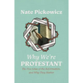 Why We're Protestant: The Five Solas of the Reformation, and Why They Matter