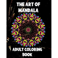 The Art of Mandala: Adult Coloring Book,60 unique Mandalas, Stress Relieving Mandala Designs