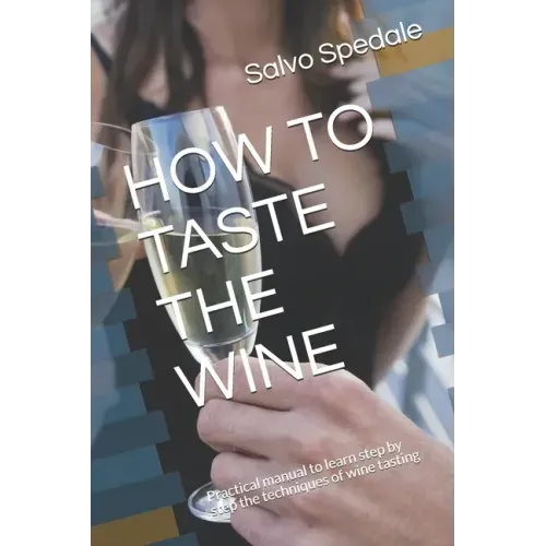How to Taste the Wine: Practical manual to learn step by step the techniques of wine tasting
