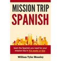 Mission Trip Spanish: learn the Spanish you need for your mission trip in five weeks or less