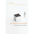 Ashamed No More: A Pastor's Journey Through Sex Addiction