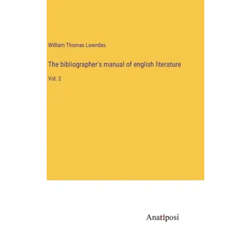 The bibliographer's manual of english literature: Vol. 2