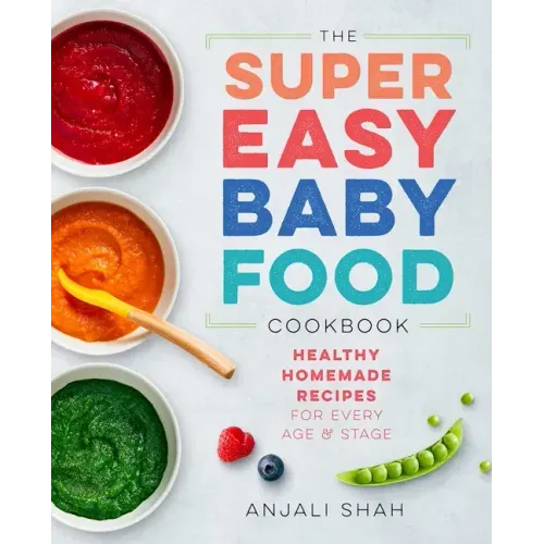 Super Easy Baby Food Cookbook: Healthy Homemade Recipes for Every Age and Stage