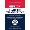 Mission: Career Transition: A Career Change Guide for Intelligence, Military, Foreign Affairs, National Security, and Other Government Professionals