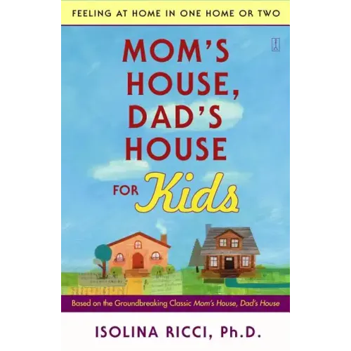 Mom's House, Dad's House for Kids: Feeling at Home in One Home or Two