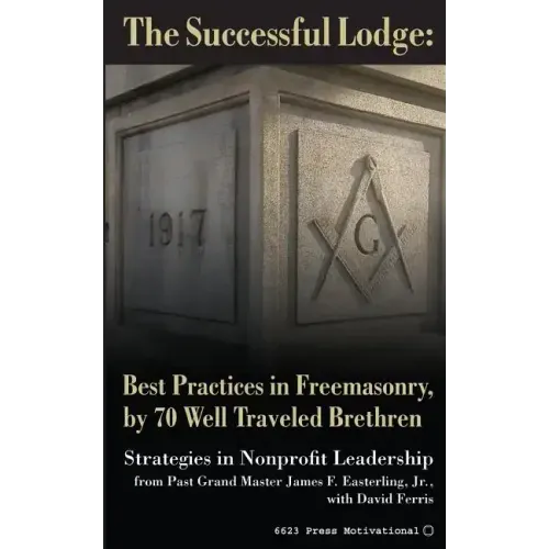 The Successful Lodge: Best Practices in Freemasonry, by 70 Well Traveled Brethren: Lessons in Nonprofit Leadership