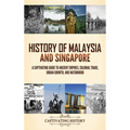 History of Malaysia and Singapore: A Captivating Guide to Ancient Empires, Colonial Trade, Urban Growth, and Nationhood