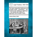 The Laws Respecting Highways and Turnpike Roads: Comprising ... the Common Law Relating to Highways ... the Statute Law Relative to Highways and Turnp