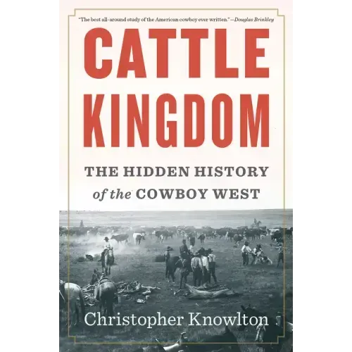 Cattle Kingdom: The Hidden History of the Cowboy West