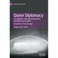 Queer Diplomacy: Homophobia, International Relations and Lgbt Human Rights
