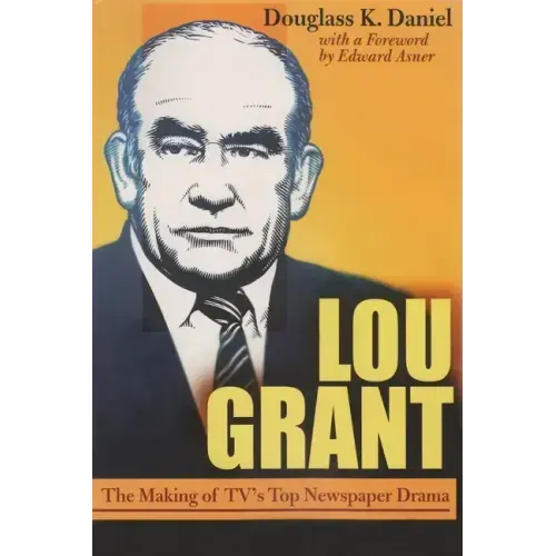 Lou Grant: The Making of Tv's Top Newspaper Drama