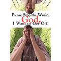 Please Stop the World, God, I Want to Get Off!
