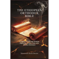 The Ethiopian Orthodox Bible: A Legacy of Faith and Wisdom Exploring Ancient Texts with Modern Relevance
