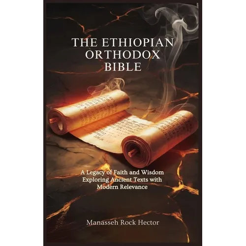 The Ethiopian Orthodox Bible: A Legacy of Faith and Wisdom Exploring Ancient Texts with Modern Relevance