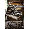 Songs for My Father: a collection of poems & stories