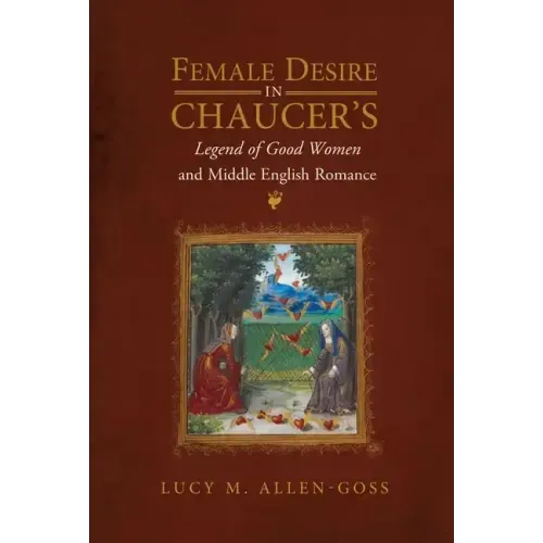 Female Desire in Chaucer's Legend of Good Women and Middle English Romance