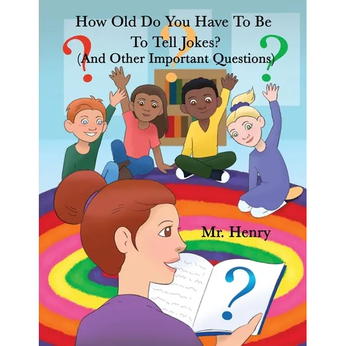 How Old Do You Have to Be to Tell Jokes?: (And Other Important Questions)