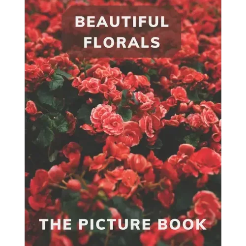 Beautiful Florals: The Picture Book for Florals a Gift Book for Alzheimer's Patients and Seniors with Dementia .