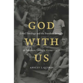 God with Us: Lived Theology and the Freedom Struggle in Americus, Georgia, 1942-1976