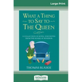 What a Thing to Say to the Queen: A Collection of Royal Anecdotes from the House of Windsor (16pt Large Print Edition)