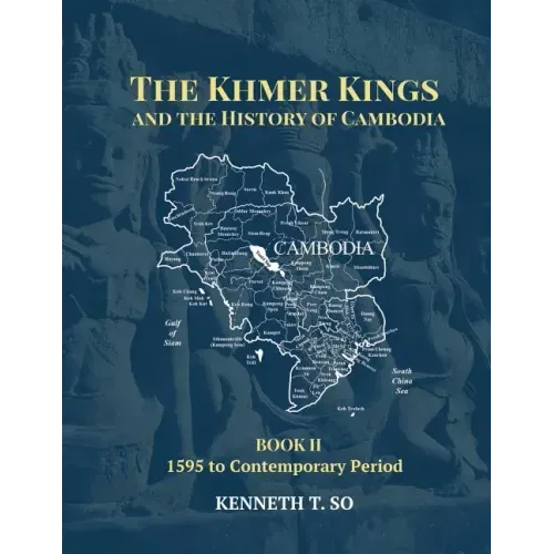 The Khmer Kings and the History of Cambodia: BOOK II - 1595 to the Contemporary Period