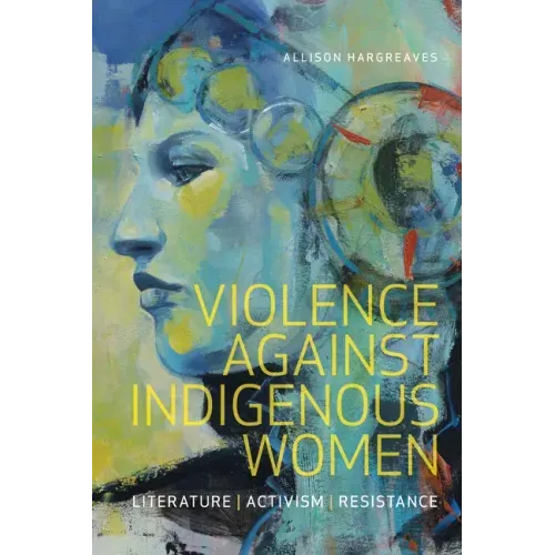 Violence Against Indigenous Women: Literature, Activism, Resistance