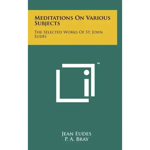 Meditations On Various Subjects: The Selected Works Of St. John Eudes