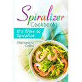 Spiralizer Cookbook: It's Time to Spiralize: Includes Low Carb Vegetable Noodle Recipes for Weight Loss and Healthy Eating