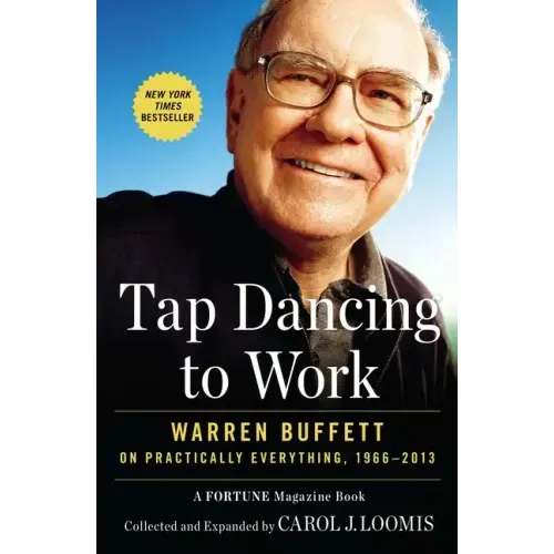 Tap Dancing to Work: Warren Buffett on Practically Everything, 1966-2013: A Fortune Magazine Book