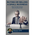 Buying Or Selling A Small Business: What You Need To Know Before You Buy Or Sell