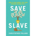 Save or Slave: How to Save Money Like Your Freedom Depends on It