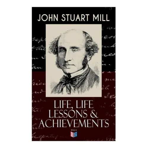 John Stuart Mill: Life, Life Lessons & Achievements: Childhood and Early Education, Moral Influences in Early Youth, Youthful Propagandism, Completion