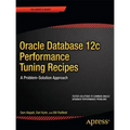 Oracle Database 12c Performance Tuning Recipes: A Problem-Solution Approach