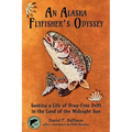 An Alaska Flyfisher's Odyssey: Seeking a Life of Drag-Free Drift in the Land of the Midnight Sun
