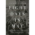 Eight Days in May: The Final Collapse of the Third Reich