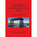 Arqueología de La Boca del Riachuelo. Puerto urbano de Buenos Aires, Argentina