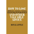 How to Lose $100,000,000 and Other Valuable Advice