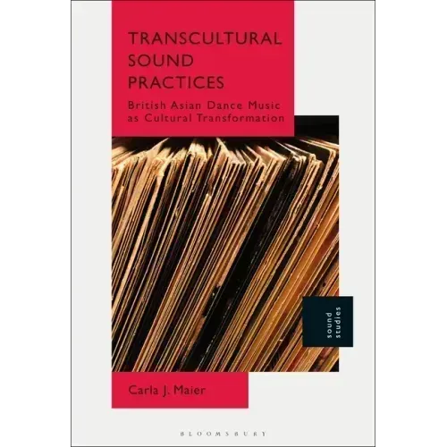 Transcultural Sound Practices: British Asian Dance Music as Cultural Transformation