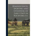 Reminiscences, Sporting and Otherwise, of Early Days in Rockford, Ill