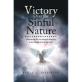 Victory Over the Sinful Nature: Understanding and overcoming the temptation to sin with help from the Holy Spirit