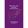 Not Pretty, but Precious; And Other Short Stories