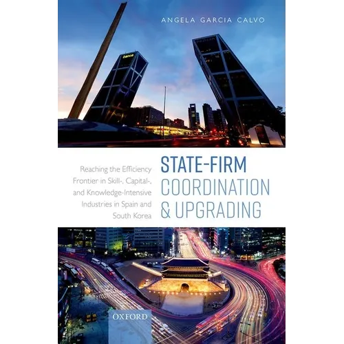 State-Firm Coordination and Upgrading: Reaching the Efficiency Frontier in Skill-, Capital-, and Knowledge-Intensive Industries in Spain and South Kor