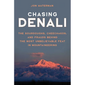 Chasing Denali: The Sourdoughs, Cheechakos, and Frauds behind the Most Unbelievable Feat in Mountaineering