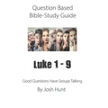 Question-based Bible Study Guide -- Luke 1 - 9: Good Questions Have Groups Talking