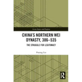 China's Northern Wei Dynasty, 386-535: The Struggle for Legitimacy