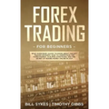 Forex Trading for Beginners: What Everybody Ought to Know About the Day Trading Business, How to Understand the Forex Market, Scalping Strategies, and
