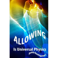 ALLOWING is Universal PHYSICS