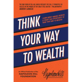 Think Your Way to Wealth: Learn Money-Making Secrets & Grasp This Opportunity to Think Your Way to Wealth!