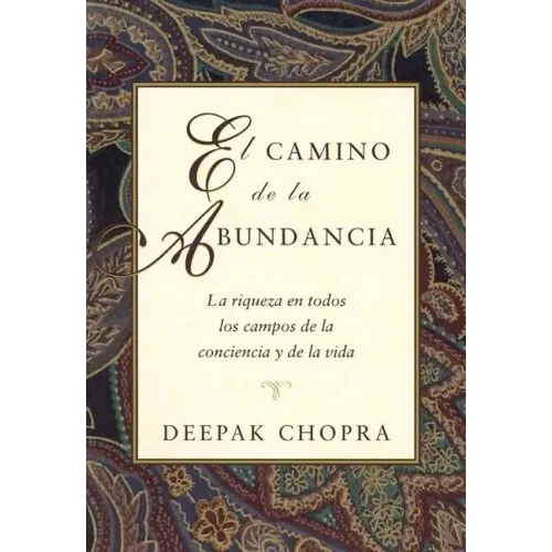 El Camino de la Abundancia / Creating Affluence: La Riqueza En Todos Los Campos de la Conciencia Y de la Vida / The A-To-Z Steps to a Richer Life