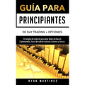 Guía para principiantes de Day Trading + Opciones: Estrategias de comercio para ganar dinero en línea en Criptomonedas, Forex, Mercado de centavos, Ac